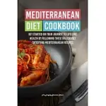 MEDITERRANEAN DIET COOKBOOK: GET STARTED ON YOUR JOURNEY TO LIFELONG HEALTH BY FOLLOWING THESE DELICIOUSLY SATISFYING MEDITERRANEAN RECIPES