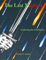 THE LAST MARTYRS: ENDURING THE TRIBULATION By George F. Adams **BRAND NEW**