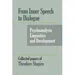 FROM INNER SPEECH TO DIALOGUE: PSYCHOANALYSIS AND DEVELOPMENT-COLLECTED PAPERS OF THEODORE SHAPIRO