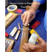Piano Finish Repair - Master Guide to Piano Finish Touch Up by Mike Ello