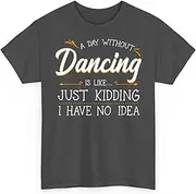 [Generic] A Day Without Dance is Like Choreographer Dancing Girl Dancer Unisex Shirt Gift Women Men