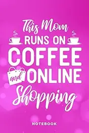 This Mom Runs On Coffee And Online Shopping: Notebook, Journal, Diary, Sketch Book