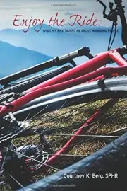 ENJOY THE RIDE: WHAT MY BIKE TAUGHT ME ABOUT MANAGING By Berg Courtney K. Sphr