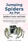 Jumping Spider as Pet: A complete owners manual to jumping spider behavior, diet