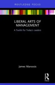 Liberal Arts of Management : A Toolkit for Today's Leaders, Hardcover by Maro...