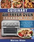 Cuisinart Air Fryer Oven Cookbook -2020: Amazingly Easy Recipes to Fry, Bake, Gr