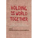 HOLDING THE WORLD TOGETHER: AFRICAN WOMEN IN CHANGING PERSPECTIVE