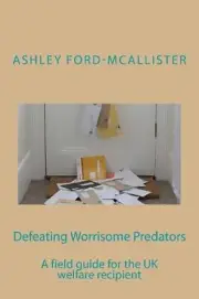 Defeating Worrisome Predators: A Field Guide for the UK Welfare Recipient by Ash
