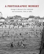 A Photographic Memory: George S. Hutton's Port Adelaide and surrounds, 1924 to 1984