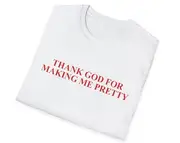 Thank God for Making Me Pretty Sassy Joke Tee Gift Shirt