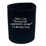 Alcohol When Say Im Never Drinking Again - Funny Novelty Stubby Holder