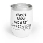 Classy Sassy and a bit Smart assy - Chill Wine Tumbler 12oz BPA free - Insulated
