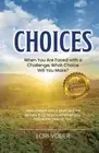 Choices: When You Are Faced with a Challenge, What Choice Will You Make? by Lori