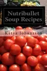 Nutribullet Soup Recipes: Top 50 Quick & Easy-To-Prepare Nutribullet Soup Rec-,