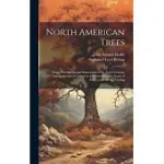 NORTH AMERICAN TREES: BEING DESCRIPTIONS AND ILLUSTRATIONS OF THE TREES GROWING INDEPENDENTLY OF CULTIVATION IN NORTH AMERICA, NORTH OF MEXI