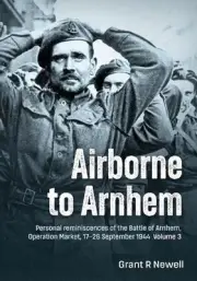 Airborne to Arnhem Volume 3: Personal reminiscences of the Battle of Arnhem, Ope