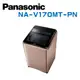 【Panasonic 國際牌】 NA-V170MT-PN 17公斤變頻洗脫直立式洗衣機—玫瑰金 (含基本安裝)