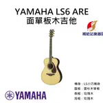 YAMAHA LS6 ARE 面單板木吉他 LS小巧桶身 雲杉木面單板 玫瑰木側背板 民謠吉他【補給站樂器】