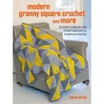 MODERN GRANNY SQUARE CROCHET AND MORE: 35 STYLISH PATTERNS WITH A FRESH APPROACH TO TRADITIONAL STITCHES