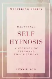 Mastering Self Hypnosis: A Journey of Personal Empowerment by Lennie Soo Paperba