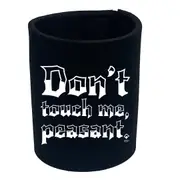 Dont Touch Me Peasant - Funny Novelty Stubby Holder