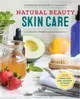 Natural Beauty Skin Care ─ 110 Organic Formulas for a Radiant You!