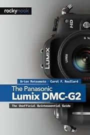 The Panasonic Lumix DMC-G2: The Unofficial Quintessential Guide
