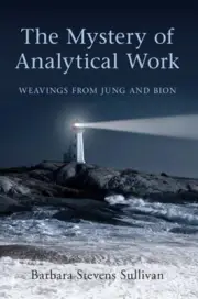 The Mystery of Analytical Work: Weavings from Jung and Bion by Barbara Stevens S