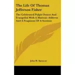 THE LIFE OF THOMAS JEFFERSON FISHER: THE CELEBRATED PULPIT ORATOR AND EVANGELIST, WITH A MASONIC ADDRESS AND A FRAGMENT OF A SER