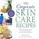 100 Organic Skincare Recipes ─ Make Your Own Fresh and Fabulous Organic Beauty Products