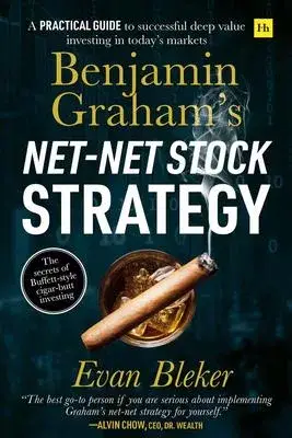 Benjamin Graham’’s Net-Net Stock Strategy: A Practical Guide to Successful Deep Value Investing in Today’’s Markets