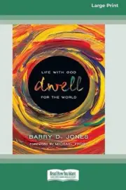 Dwell: Life with God for the World (16pt Large Print Format) by Barry D. Jones P