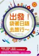 出發！袋著日語去旅行—行程規劃網站分析、全書羅馬拼音標示，不會日文也能輕鬆趴趴走！(附贈 ▍暢遊日