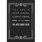YOU ARE A GOOD PERSON, A GREAT LEADER, AND ALSO THE BEST BOSS EVER: BLANK LINED JOURNAL NOTEBOOK, SIZE 6X9, GIFT IDEA FOR BOSS, COWORKER, FRIENDS, OFF