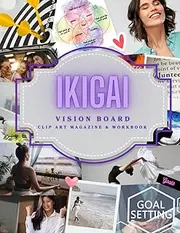 Ikigai Vision Board Magazine: 2 in 1: Vision Clip Art Book & Workbook. Transform your life using the ancient Japanese concept of Ikigai combined with ... Board and exercises. Premium color interior.