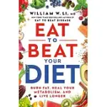 EAT TO BEAT YOUR DIET: BURN FAT, HEAL YOUR METABOLISM, AND LIVE LONGER