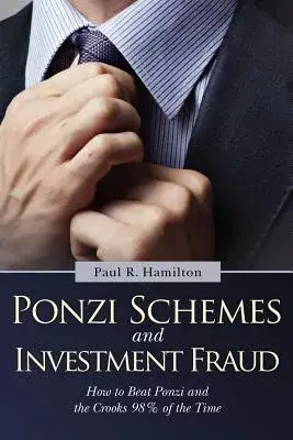 Ponzi Schemes and Investment Fraud: How to Beat Ponzi and the Crooks 98% of the Time