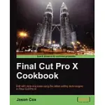 FINAL CUT PRO X COOKBOOK: EDIT WITH STYLE AND EASE USING THE LATEST EDITING TECHNOLOGIES IN FINAL CUT PRO X!