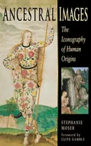 ANCESTRAL IMAGES: THE ICONOGRAPHY OF HUMAN ORIGINS By Stephanie Moser & Clive