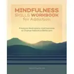 MINDFULNESS SKILLS WORKBOOK FOR ADDICTION: PRACTICAL MEDITATIONS AND EXERCISES TO CHANGE ADDICTIVE BEHAVIORS