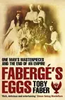 Faberge's Eggs: One Man's Masterpieces and the End of an Empire by Toby Faber (E