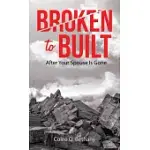 BROKEN TO BUILT: AFTER YOUR SPOUSE IS GONE