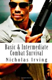 BASIC & INTERMEDIATE COMBAT SURVIVAL: COMBAT By Nicholas Irving & Nicholas G.