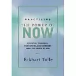 PRACTICING THE POWER OF NOW: MEDITATIONS, EXERCISES, AND CORE TEACHINGS FOR LIVING THE LIBERATED LIFE