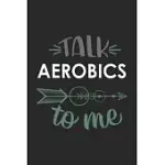 TALK AEROBICS TO ME CUTE AEROBICS LOVERS AEROBICS OBSESSION NOTEBOOK A BEAUTIFUL: LINED NOTEBOOK / JOURNAL GIFT,, 120 PAGES, 6 X 9 INCHES, PERSONAL DI