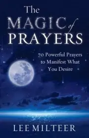 The Magic of Prayers: 70 Powerful Prayers to Manifest What You Desire by Lee Mil
