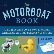 Motorboat Book: Build & Launch 20 Jet Boats, Paddle-Wheelers, Electric Submarine