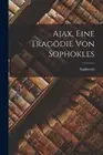 Ajax, eine Tragödie von Sophokles [German] by Sophocles [Paperback]