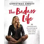 THE BADASS LIFE: 30 AMAZING DAYS TO A LIFETIME OF GREAT HABITS--BODY, MIND, AND SPIRIT