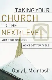 TAKING YOUR CHURCH TO THE NEXT LEVEL: WHAT GOT YOU HERE By Gary L. Mcintosh NEW